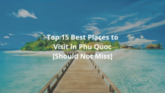 Top 15 Best Places to Visit in Phu Quoc [Should Not Miss]