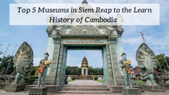 Top Museums in Siem Reap to the Learn History of Cambodia
