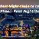 10 Best Night Clubs to Enjoy Phnom Penh Nightlife