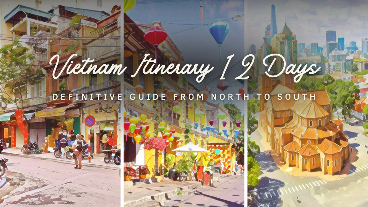 Vietnam Itinerary 12 Days: Definitive Guide from North to South
