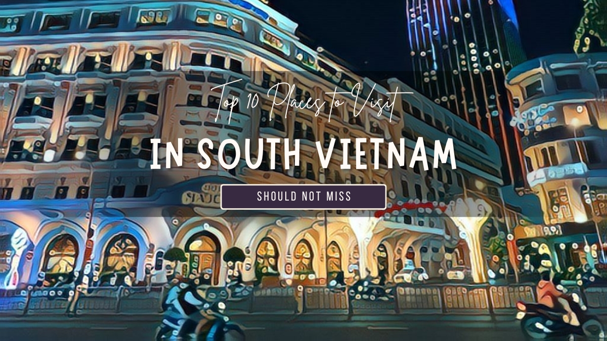 Top 10 Places to Visit in South Vietnam Should Not Miss