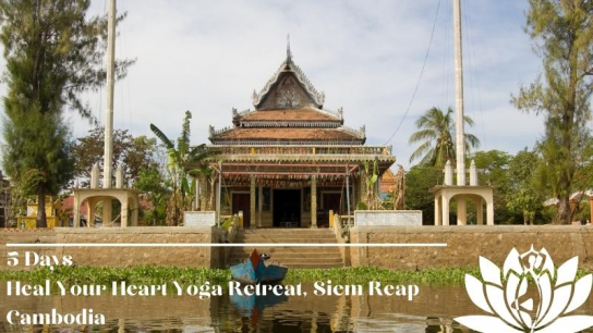 Heal Your Heart with Yoga Retreat Siem Reap Cambodia 5 days