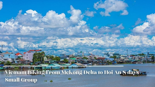 Vietnam Biking from Mekong Delta to Hoi An 8 days - Small Group