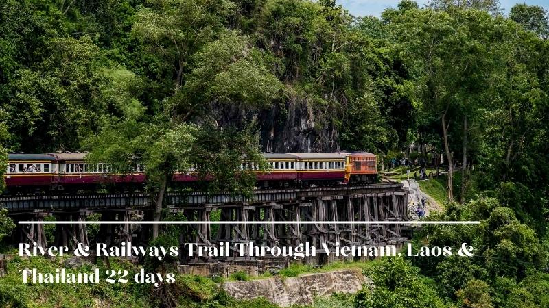 River & Railways Trail Through Vietnam, Laos & Thailand 22 days